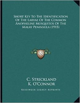Short Key To The Identification Of The Larvae Of The Common Anopheline Mosquitos Of The Malay Peninsula 1915 Strickland C O Connor K 9781164114505 Amazon Com Books