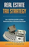 Real Estate Tax Strategy: Use a Self-Directed IRA or Other Retirement Plan to Purchase Real Estate