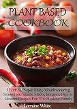 Plant Based Cookbook: Over 50 Super Easy, Mouthwatering Smoothies, Salads, Stews, Burgers, Dips & De by Lorraine White