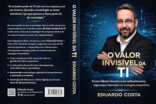 Livro O Valor Invisível da TI: Como líderes transformam infraestrutura, segurança e inovação em vantagem competitiva