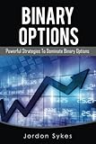 Binary Options: Powerful Strategies To Dominate Binary Options (Trading,Stocks,Day Trading,Binary Options)