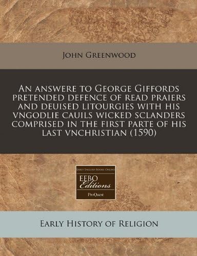 An answere to George Giffords pretended defence of read praiers and deuised litourgies with his vngodlie cauils wicked sclanders comprised in the first parte of his last vnchristian (1590)