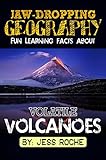 Jaw-Dropping Geography: Fun Learning Facts About Volatile Volcanoes: Illustrated Fun Learning For Kids