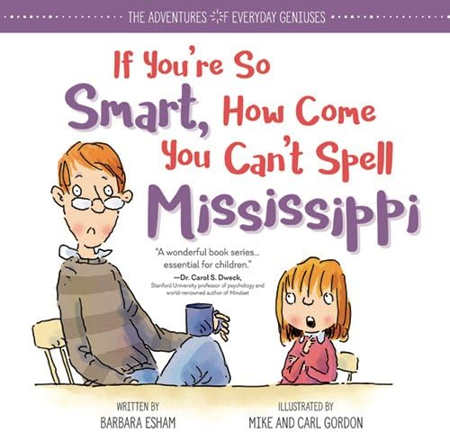 If You're So Smart, How Come You Can't Spell Mississippi: An Encouraging Book About Dyslexia and Growth Mindset for Kids and Resource for Teachers and Parents (The Adventures of Everyday Geniuses)