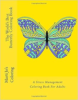 The World's Best Butterfly Coloring Book: A Stress Management Coloring Book For Adults, by Marti Jo's Coloring The World's Best Butterfly Coloring Book: A Stress Management Coloring Book For Adults, by Marti Jo's Coloring