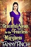 A Graceful Swan for the Fearless Marquess: A Clean & Sweet Regency Historical Romance