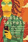 Mobile Secrets: Youth, Intimacy, and the Politics of Pretense in Mozambique by Julie Soleil Archambault