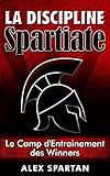 La Discipline Spartiate: Le Camp d'Entrainement des Winners (French Edition) by Alex Spartan