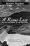 A River Lost: The Life and Death of the Columbia by Blaine Harden