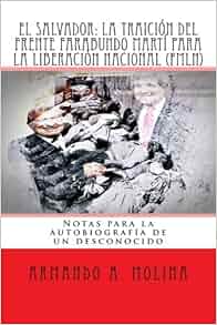 El Salvador La Traicion Del Frente Farabundo Marti Para La Liberacion Nacional Fmln Notas