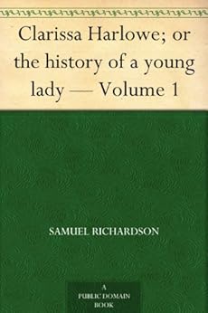 Clarissa Harlowe; or the history of a young lady — Volume 1 by [Richardson, Samuel]