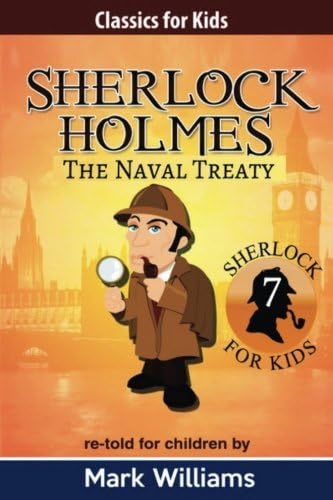 Sherlock Holmes re-told for children : The Naval Treaty: Volume 7 (Classics For Kids : Sherlock Holmes)