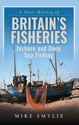 A Short History of Britain’s Fisheries: Inshore and Deep Sea Fishing (English Edition)