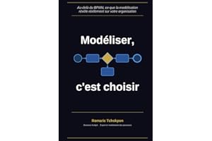 Modéliser, c'est choisir: Au-delà du BPMN : ce que la modélisation révèle de votre organisation