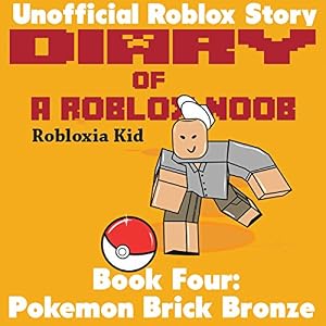Diary Of A Roblox Noob Pokemon Brick Bronze Robloxia Noob Diaries - diary of a roblox noob pokemon brick bronze robloxia noob diaries book 4 audible audio edition robloxia kid gregory k ogorek amazon ca audible