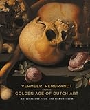 Vermeer, Rembrandt and the Golden Age of Dutch Art: Masterpieces from the Rijksmuseum