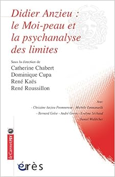 Didier Anzieu : Le moi-peau et la psychanalyse des limites, by Catherine Chabert Dominique Cupa