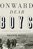 Onward, Dear Boys: A Family Memoir of the Great War by Philippe Bieler