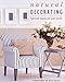 Natural Decorating: Sophisticated Simplicity With Natural Materials by 