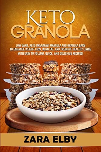 Keto Granola: Low Carb, Keto Breakfast Granola and Granola Bars to Enhance Weight Loss, Burn Fat, and Promote Healthy Living with Easy to Follow, Quick, and Delicious Recipes!
