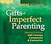 The Gifts of Imperfect Parenting: Raising Children with Courage, Compassion, and Connection