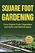Square Foot Gardening: Grow Organic Fruits, Vegetables and Herbs with Minimal Space by