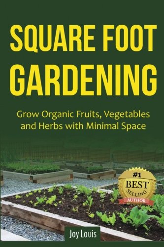 Square Foot Gardening: Grow Organic Fruits, Vegetables and Herbs with Minimal Space by Joy Louis