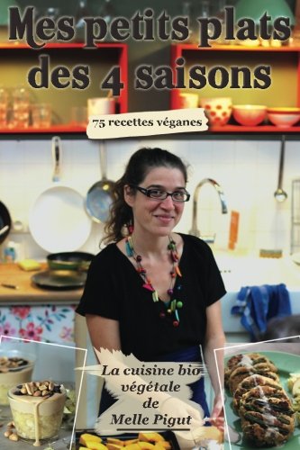 Mes Petits Plats des 4 Saisons: 75 recettes véganes (La cuisine bio végétale de Melle Pigut) (Vol by Melle Pigut
