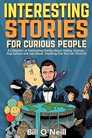 Interesting Stories For Curious People: A Collection of Fascinating Stories About History, Science, Pop Cultur
