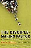 Disciple - Making Pastor, The: Leading Others on the Journey of Faith