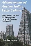Advancements of Ancient India's Vedic Culture: The Planet's Earliest Civilization and How it Influenced the World