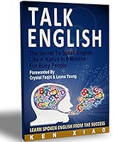 Talk English: The Secret To Speak English Like A Native In 6 Months For Busy People (Spoken English, listening English, Speak English, English Pronunciation, ... Vocabulary, Eng, English) (English Edition)