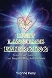 Light Language Emerging: Activating Ascension Codes and Integrating Body, Soul, and Spirit by Yvonne M. Perry