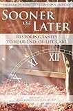 Sooner or Later: Restoring Sanity to Your End of Life Care
