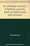 Front cover for the book An ultimate retreat; a family's journey back to nature and self-renewal by Richard B. Erno