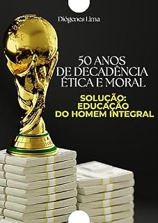Livro 50 ANOS DE DECADÊNCIA ÉTICA E MORAL: SOLUÇÃO: EDUCAÇÃO DO HOMEM INTEGRAL