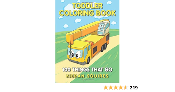 Download Toddler Coloring Book 100 Things That Go An Educational Baby Activity Book With Fun Vehicle Art For Preschool Prep Toddler Books For Children Ages Gifts For Kids Toddler Coloring Books