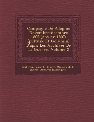 Campagne de Pologne: Novembre-D Cembre 1806-Janvier 1807: (Pultusk Et Golymin) D'Apr S Les Archives de La Guerre, Volume 2 (French Edition)