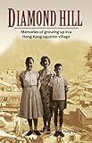 Diamond Hill: Memories of Growing Up in a Hong Kong Squatter Village by Feng Chi-shun