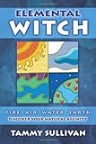 Elemental Witch: Fire, Air, Water, Earth; Discover Your Natural Affinity by Tammy Sullivan