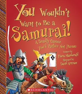 You Wouldn't Want to be a Samurai!: A Deadly Career You'd Rather Not Pursue