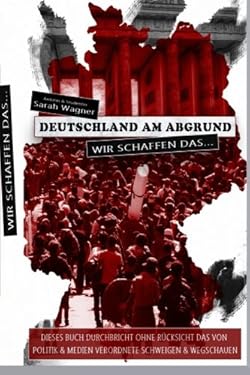 Sarah Wagner: Deutschland am Abgrund: Wir schaffen das...