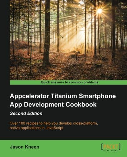 Appcelerator Titanium Smartphone App Development Cookbook - Second Edition