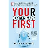 Your Oxygen Mask First: 17 Habits to Help High Achievers Survive &amp; Thrive in Leadership &amp; Life
