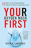 Your Oxygen Mask First: 17 Habits to Help High Achievers Survive &amp; Thrive in Leadership &amp; Life
