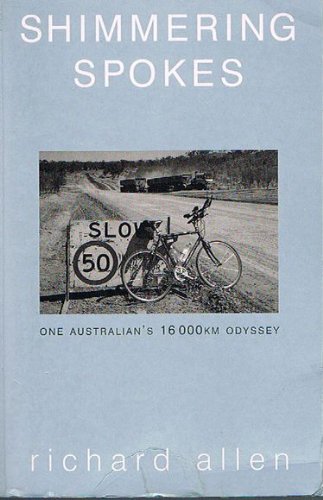Shimmering Spokes: One Australian's 16,000 Km Odyssey by Richard Allen
