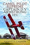 Camel Pilot Supreme: Captain D V Armstrong DFC by 