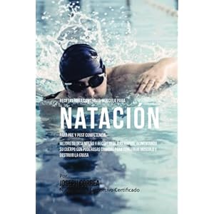 Recetas para Construir Musculo para Natacion para Pre y Post Competencia: Aprenda como mejorar su desempeno y recuperese mas rapido alimentando su ...