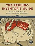 The Arduino Inventor's Guide: Learn Electronics by Making 10 Awesome Projects by 
