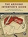 The Arduino Inventor's Guide: Learn Electronics by Making 10 Awesome Projects by 
